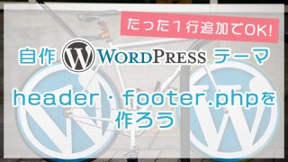 【たった１行追加でOK】自作WordPressテーマheader・footer.phpを作ろう