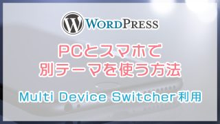 【WordPress】PCとスマホで別テーマを使う方法（『Multi Device Switcher』利用）